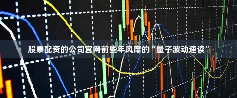 股票配资的公司官网前些年风靡的“量子波动速读”