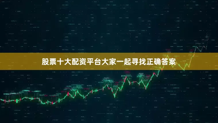 股票十大配资平台大家一起寻找正确答案