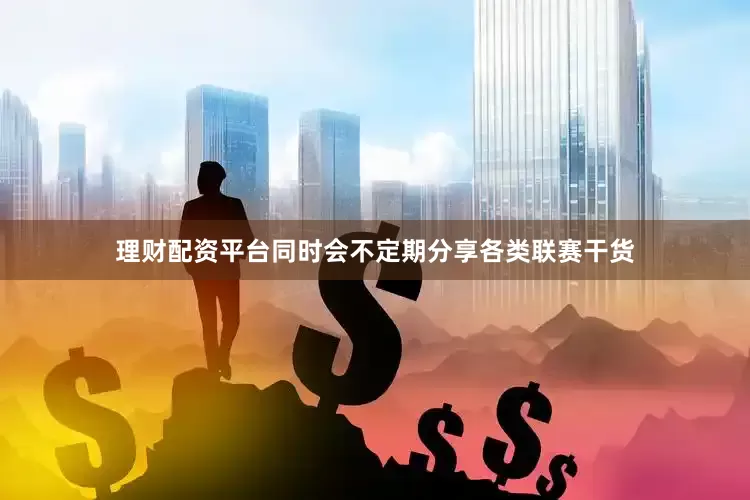 理财配资平台同时会不定期分享各类联赛干货