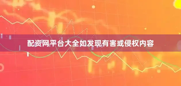 配资网平台大全如发现有害或侵权内容