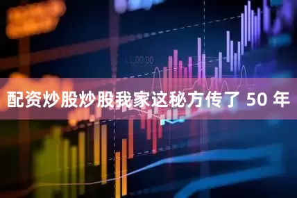 配资炒股炒股我家这秘方传了 50 年