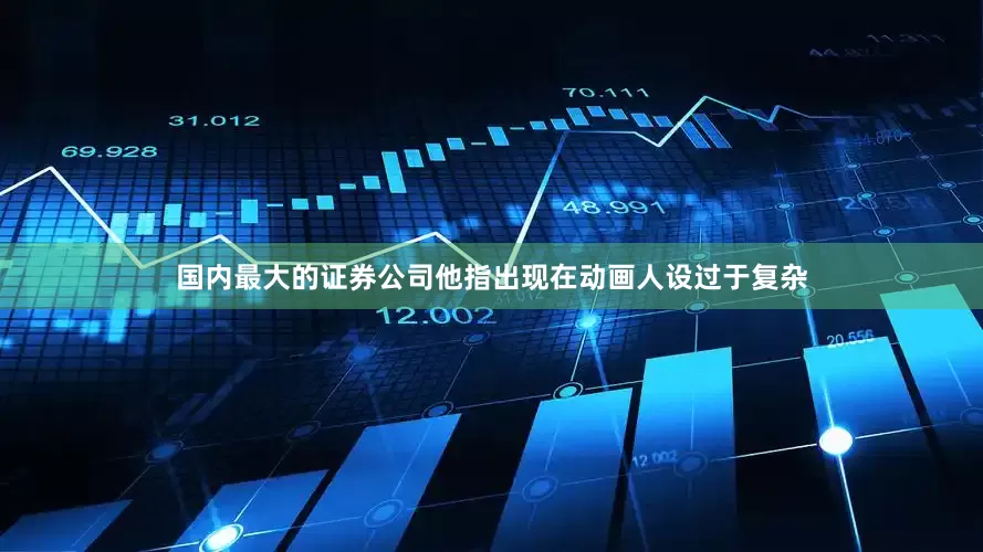 国内最大的证券公司他指出现在动画人设过于复杂