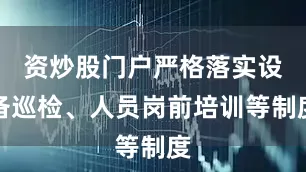资炒股门户严格落实设备巡检、人员岗前培训等制度