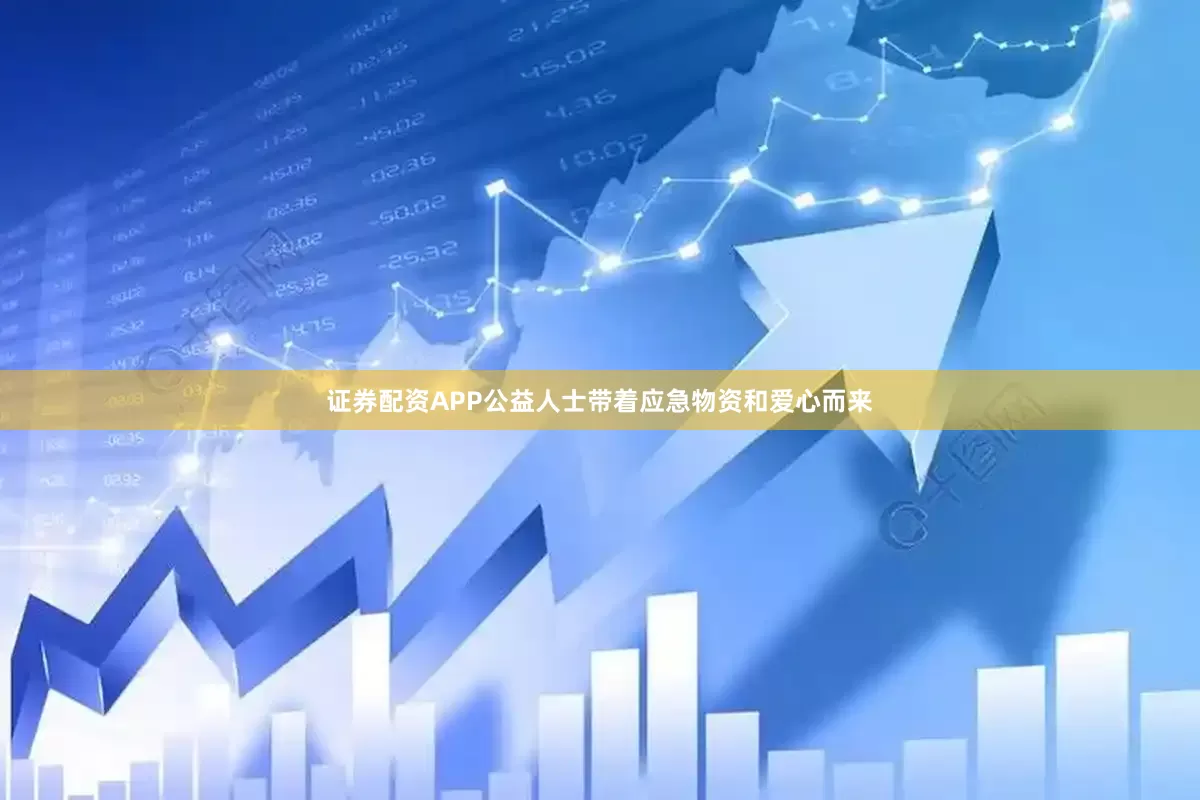 证券配资APP公益人士带着应急物资和爱心而来